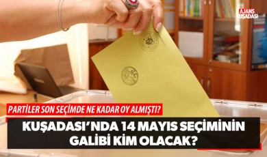 Kuşadası'nda 14 Mayıs Seçiminin Galibi Kim Olacak?