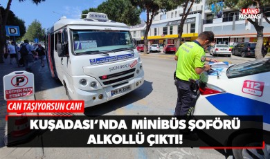 Kuşadası'nda Minibüs Şoförü Alkollü Çıktı!