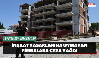 İnşaat yasaklarına uymayan firmalara ceza yağdı