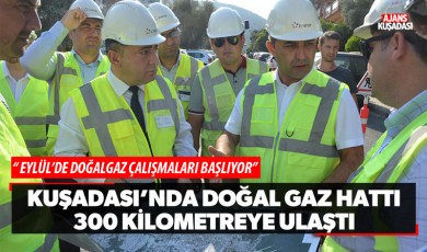 Kuşadası'nda doğal gaz hattı 300 kilometreye ulaştı