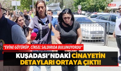 Kuşadası'ndaki cinayetin detayları ortaya çıktı!