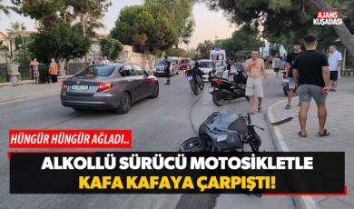 Alkollü sürücü motosikletle kafa kafaya çarpıştı!