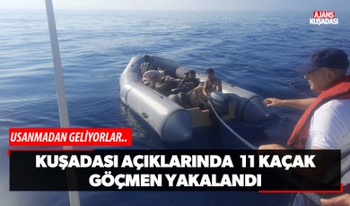 Kuşadası'nda 11 kaçak göçmen yakalandı!