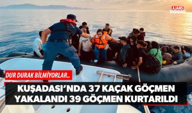 Kuşadası'nda 37 kaçak göçmen yakalandı, 39 göçmen kurtarıldı!