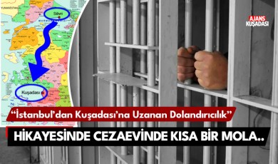 İstanbul'dan Kuşadası'na uzanan dolandırıcılık hikayesinde, cezaevinde bir mola..