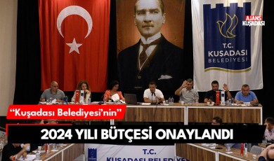 Kuşadası Belediyesi’nin 2024 yılı bütçesi onaylandı