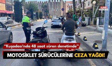 Kuşadası’nda 48 saat süren denetimde motosiklet sürücülerine ceza yağdı!