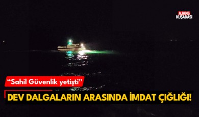 Kuşadası'nda dev dalgaların arasında imdat çığlığı!