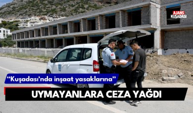 Kuşadası'nda inşaat yasaklarına uymayanlara ceza yağdı