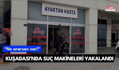 Kuşadası'nda suç makineleri yakalandı